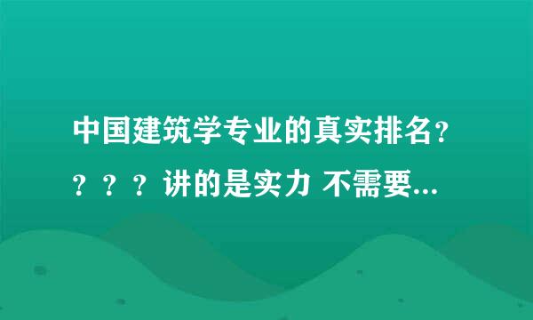 中国建筑学专业的真实排名？？？？讲的是实力 不需要官方的资料 太旧了