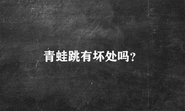 青蛙跳有坏处吗？