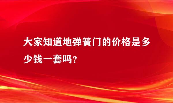 大家知道地弹簧门的价格是多少钱一套吗？