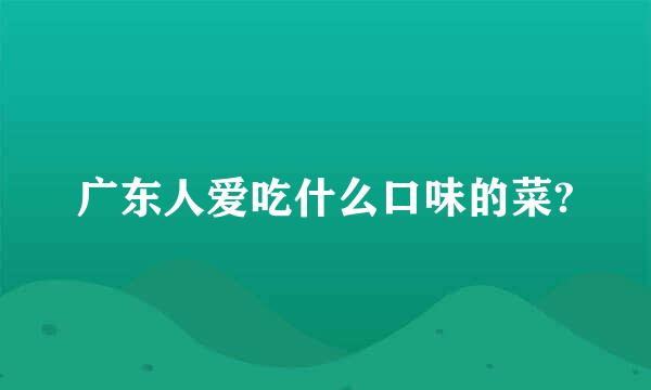 广东人爱吃什么口味的菜?