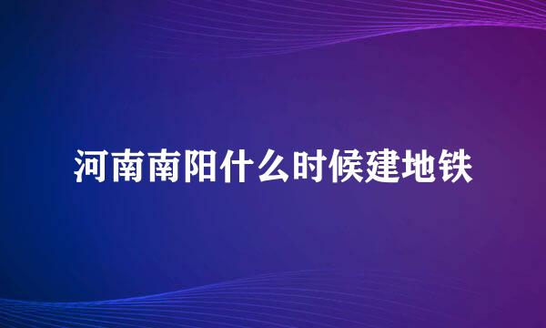 河南南阳什么时候建地铁