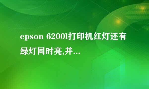 epson 6200l打印机红灯还有绿灯同时亮,并且不能打印为什么?