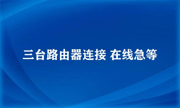 三台路由器连接 在线急等