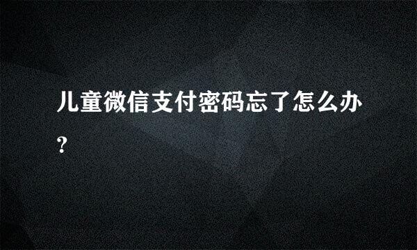 儿童微信支付密码忘了怎么办？