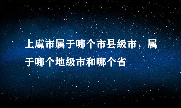 上虞市属于哪个市县级市，属于哪个地级市和哪个省 –