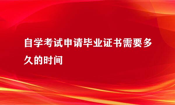 自学考试申请毕业证书需要多久的时间