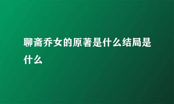 聊斋乔女的原著是什么结局是什么