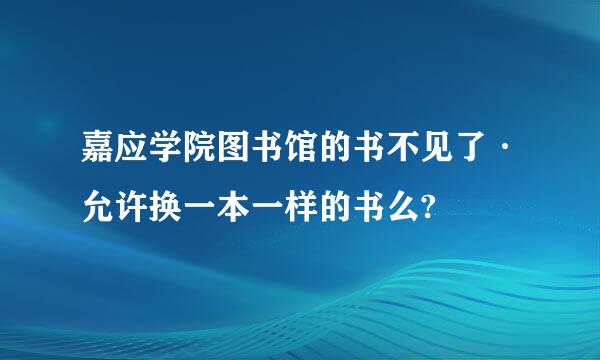 嘉应学院图书馆的书不见了·允许换一本一样的书么?