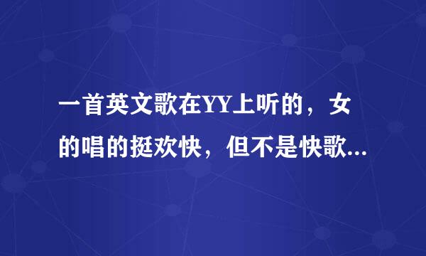 一首英文歌在YY上听的，女的唱的挺欢快，但不是快歌里面高潮部分有now now now什么的然后是男的唱结尾。