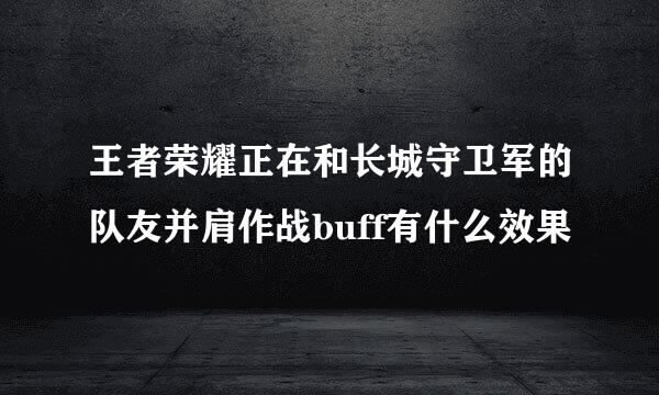 王者荣耀正在和长城守卫军的队友并肩作战buff有什么效果