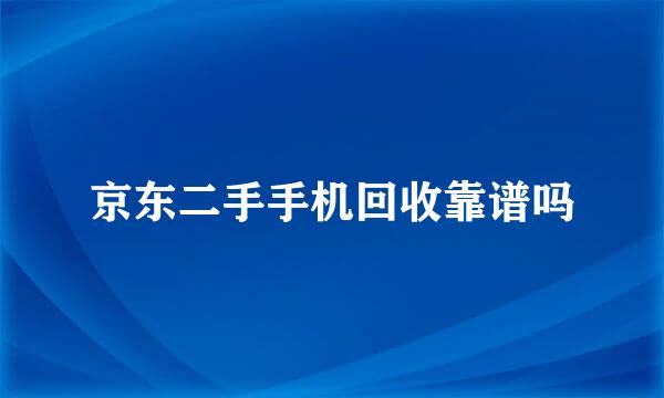 京东二手手机回收靠谱吗