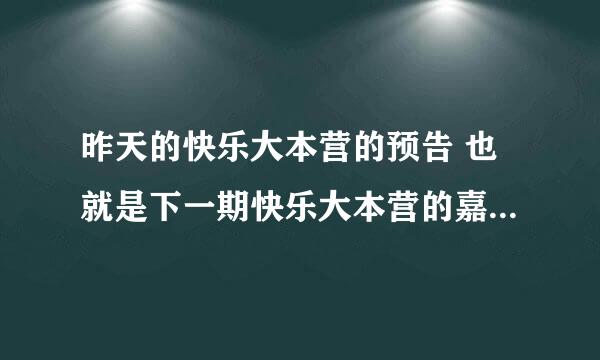 昨天的快乐大本营的预告 也就是下一期快乐大本营的嘉宾是谁？