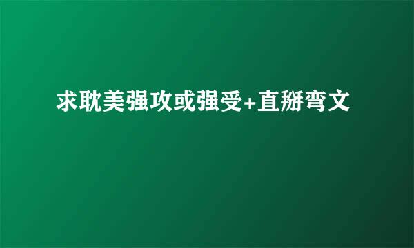 求耽美强攻或强受+直掰弯文