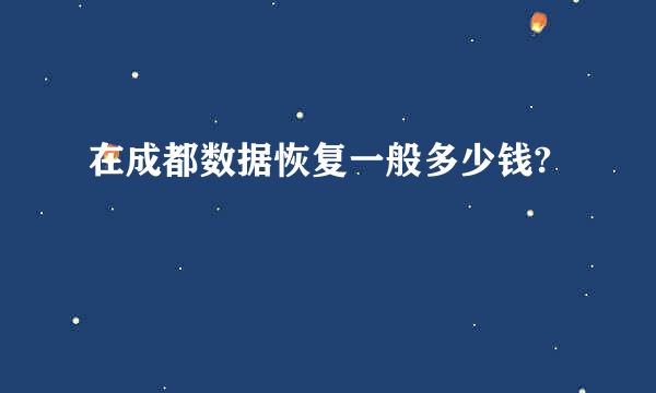 在成都数据恢复一般多少钱?