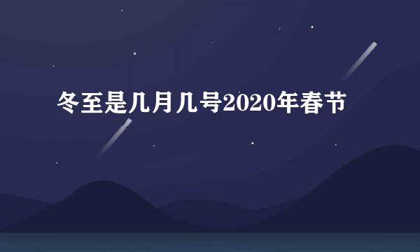 冬至是几月几号2020年春节