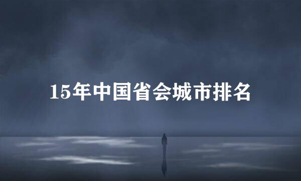 15年中国省会城市排名