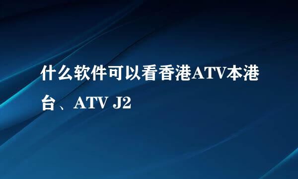 什么软件可以看香港ATV本港台、ATV J2