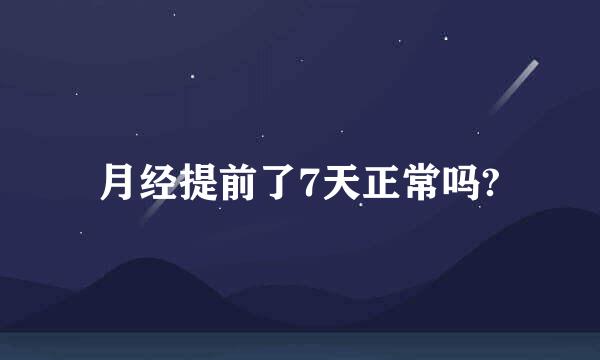 月经提前了7天正常吗?