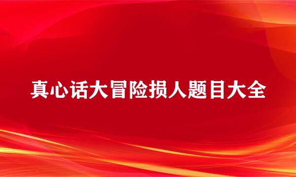 真心话大冒险损人题目大全