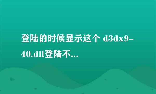 登陆的时候显示这个 d3dx9-40.dll登陆不上，是什么原因