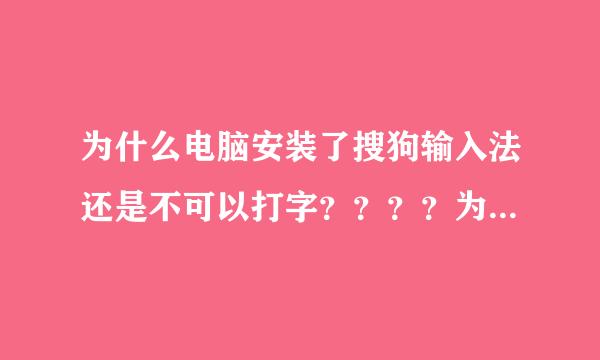 为什么电脑安装了搜狗输入法还是不可以打字？？？？为什么呀？