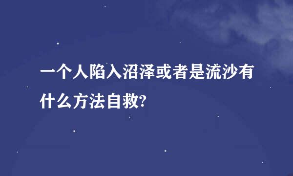 一个人陷入沼泽或者是流沙有什么方法自救?