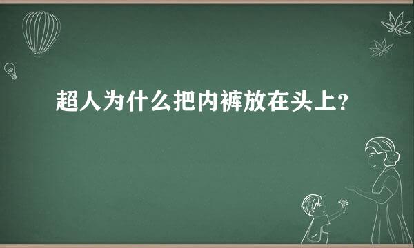 超人为什么把内裤放在头上？