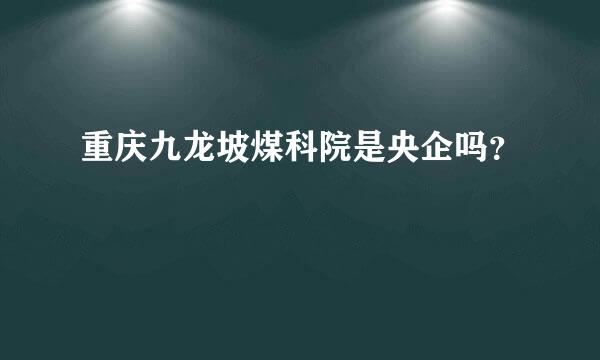 重庆九龙坡煤科院是央企吗？