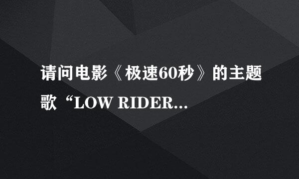 请问电影《极速60秒》的主题歌“LOW RIDER”是谁唱的？他还有别的曲目吗？哪能找到？