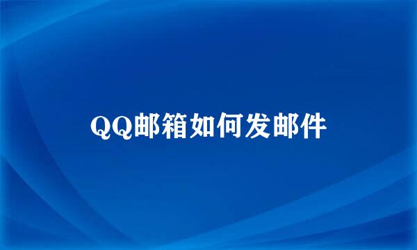 QQ邮箱如何发邮件