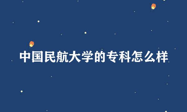 中国民航大学的专科怎么样