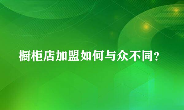 橱柜店加盟如何与众不同？