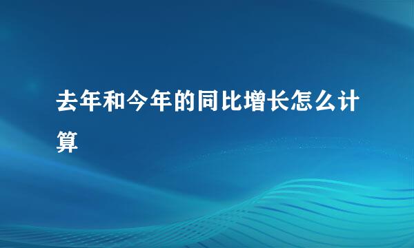 去年和今年的同比增长怎么计算