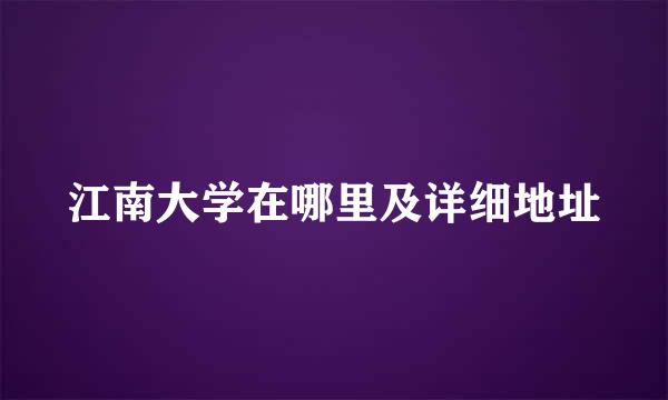 江南大学在哪里及详细地址