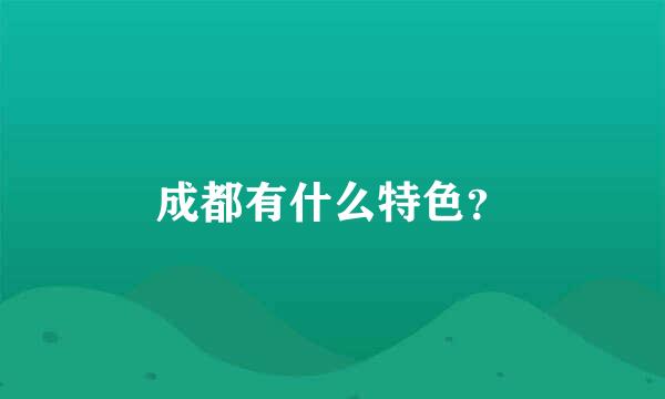 成都有什么特色？