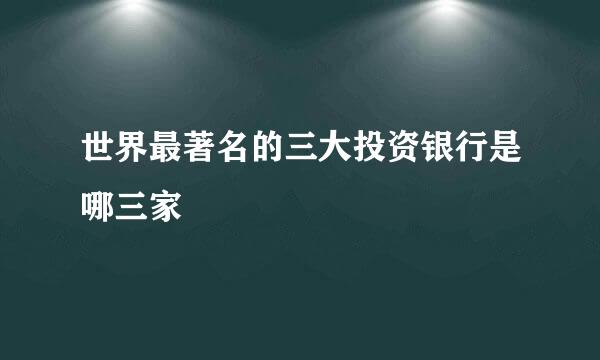 世界最著名的三大投资银行是哪三家