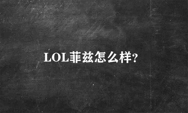 LOL菲兹怎么样？