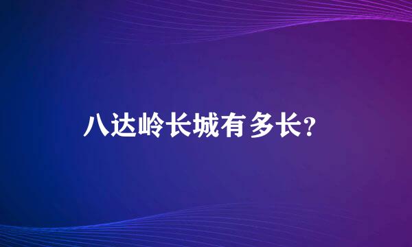 八达岭长城有多长？