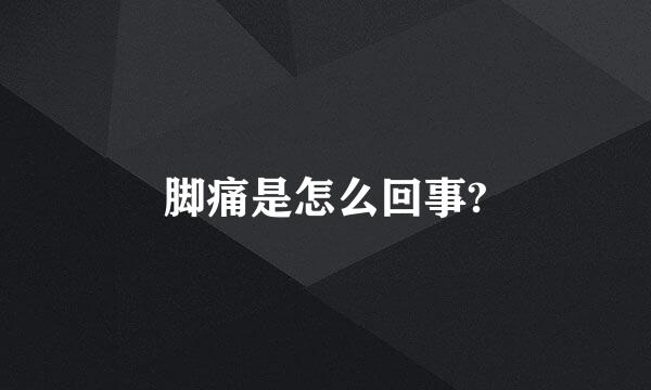 脚痛是怎么回事?