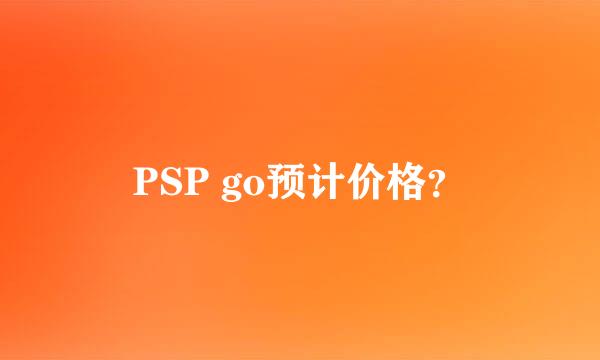 PSP go预计价格？