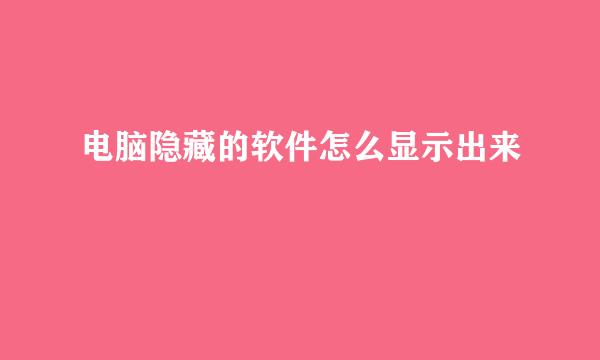 电脑隐藏的软件怎么显示出来