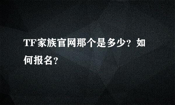 TF家族官网那个是多少？如何报名？