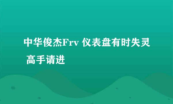 中华俊杰Frv 仪表盘有时失灵 高手请进