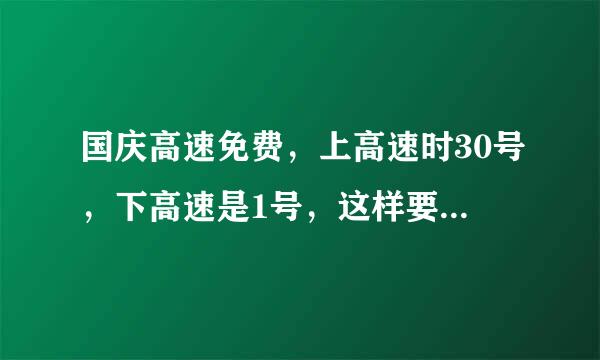 国庆高速免费，上高速时30号，下高速是1号，这样要收费吗？还有上高速