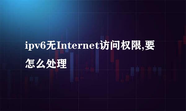 ipv6无Internet访问权限,要怎么处理