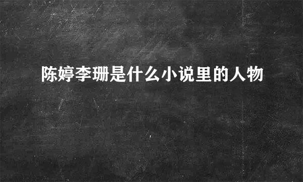 陈婷李珊是什么小说里的人物