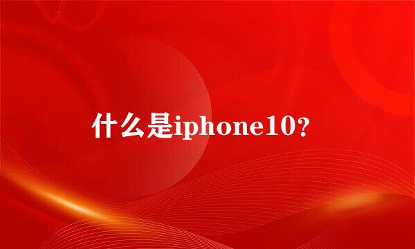 什么是iphone10？