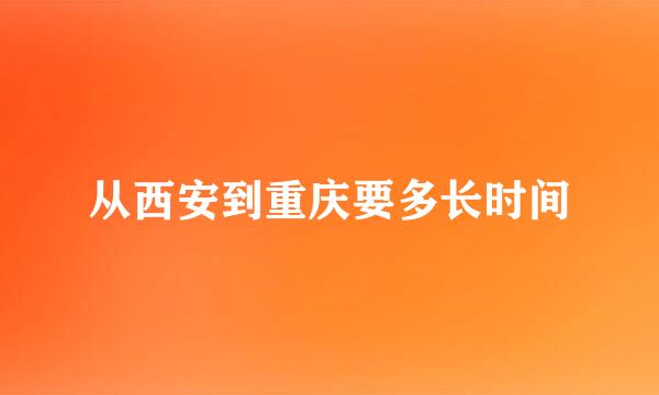 从西安到重庆要多长时间