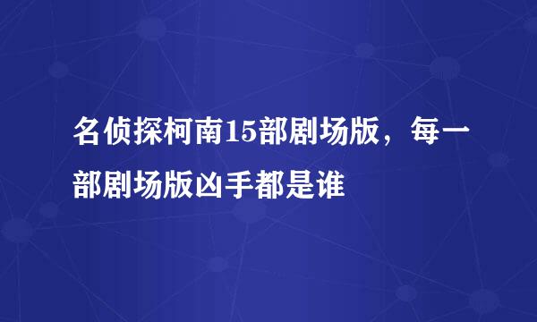 名侦探柯南15部剧场版，每一部剧场版凶手都是谁