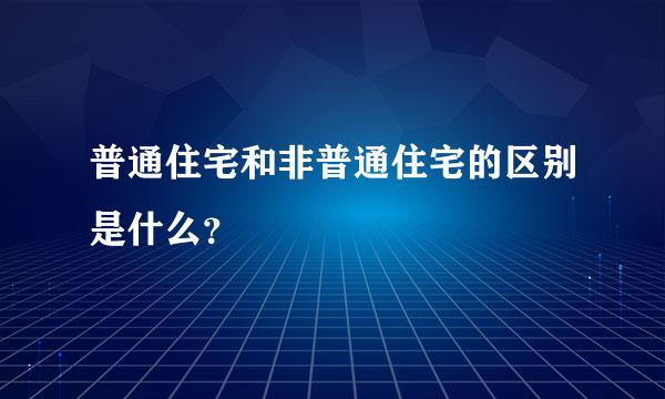 普通住宅和非普通住宅的区别是什么？